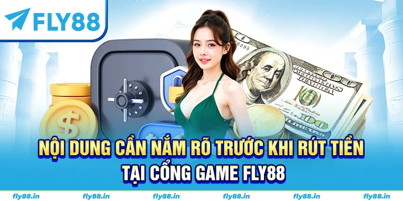Nội dung cần nắm rõ trước khi rút tiền tại cổng game Fly88