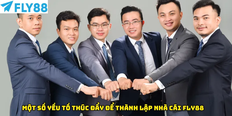 Một số yếu tố thúc đẩy để thành lập nhà cái Fly88